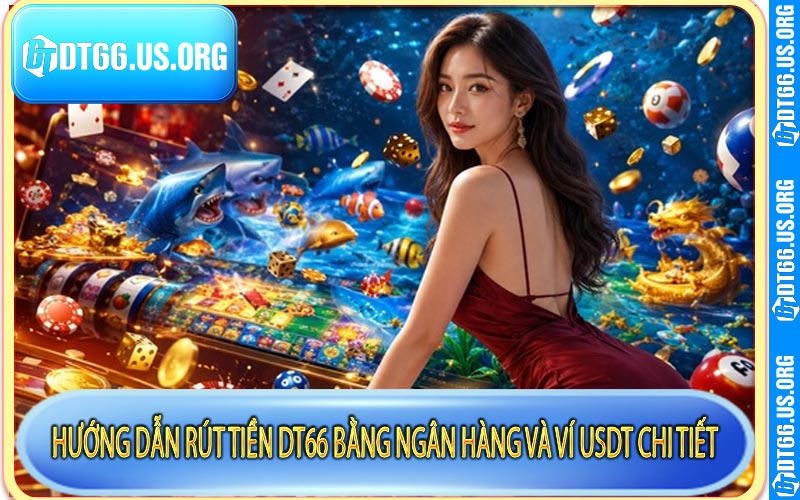 Hướng dẫn rút tiền DT66 bằng ngân hàng và ví USDT chi tiết