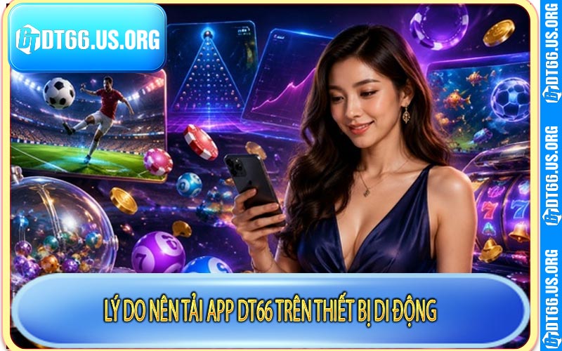 Lý do nên tải app DT66 trên thiết bị di động