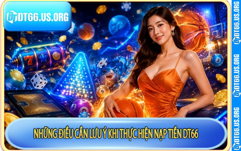 Những điều cần lưu ý khi thực hiện nạp tiền DT66