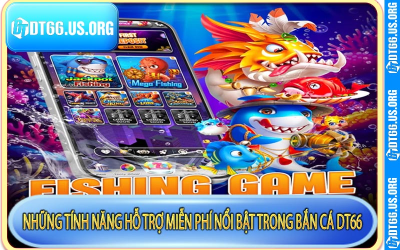 Những tính năng hỗ trợ miễn phí nổi bật trong bắn cá DT66