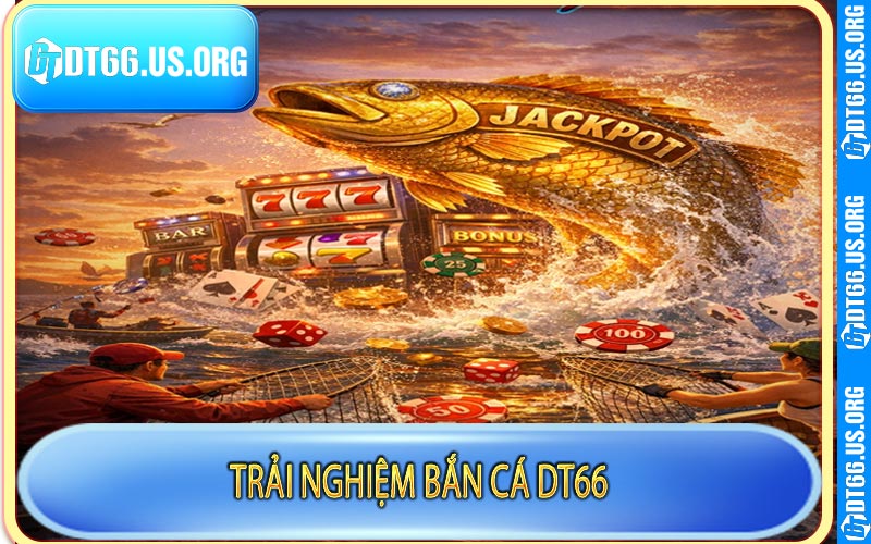 Trải nghiệm bắn cá DT66